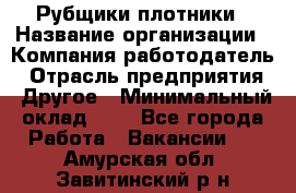 Рубщики-плотники › Название организации ­ Компания-работодатель › Отрасль предприятия ­ Другое › Минимальный оклад ­ 1 - Все города Работа » Вакансии   . Амурская обл.,Завитинский р-н